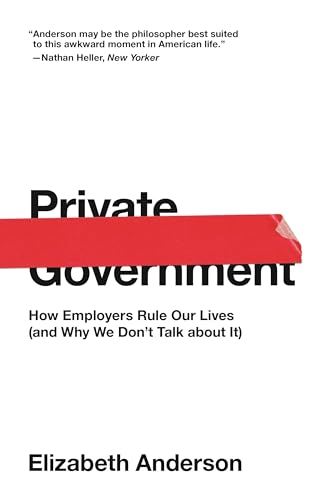 Private Government: How Employers Rule Our Lives (and Why We Don't Talk about It) (University Center for Human Values) von Princeton University Press